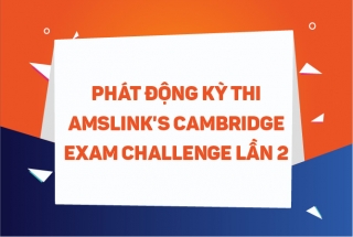 PHÁT ĐỘNG KỲ THI AMSLINK'S CAMBRIDGE EXAM CHALLENGE LẦN 2